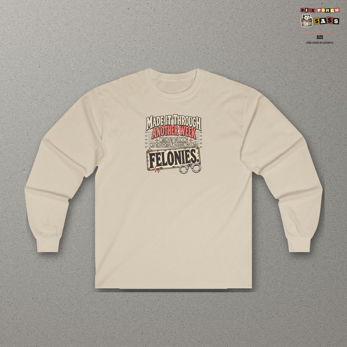 Made It Through Another Week Without Turning My Thoughts and Feelings Into Felonies Long Sleeve Tee – Sand – front