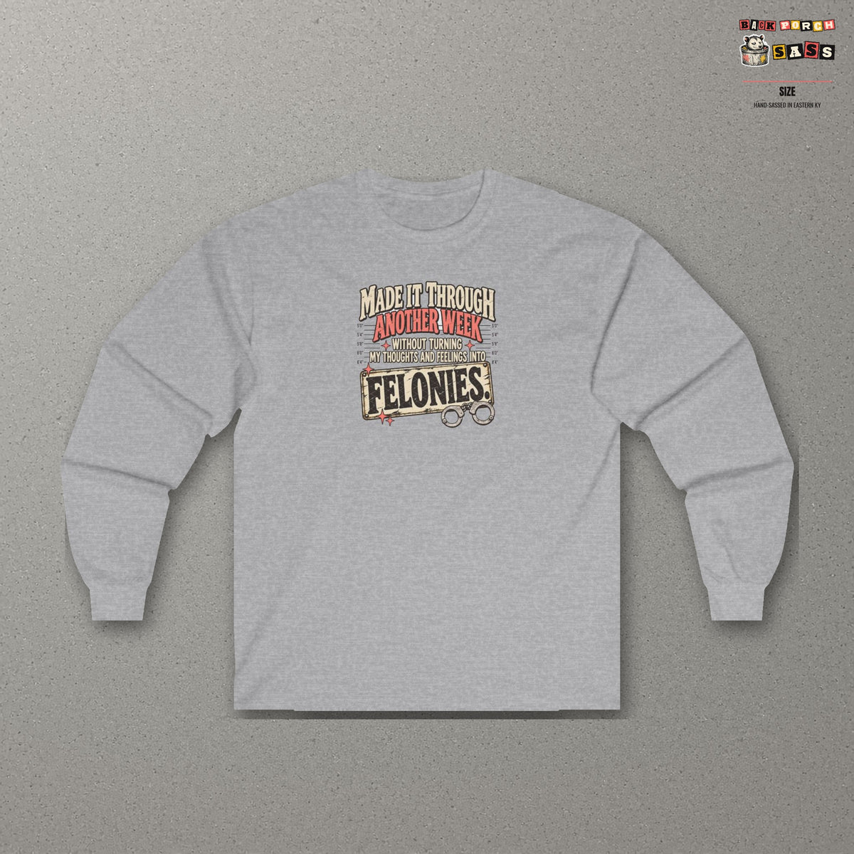 Made It Through Another Week Without Turning My Thoughts and Feelings Into Felonies Long Sleeve Tee – Sport Grey – front