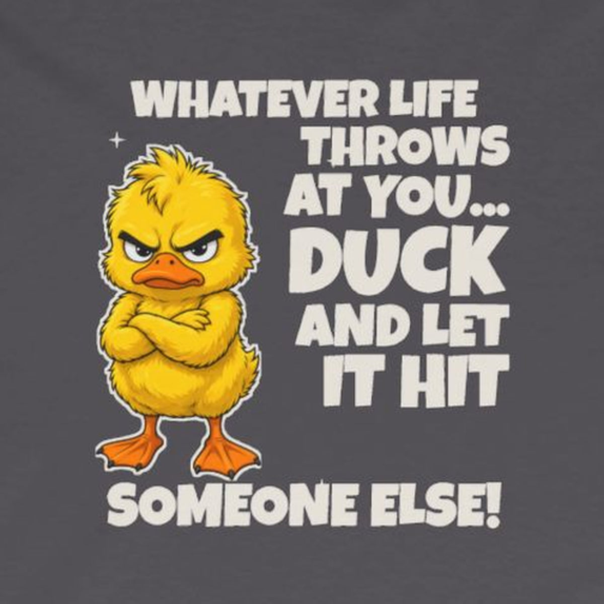 Duck and Let It Hit Someone Else Long Sleeve Tee – Charcoal – front print close-up