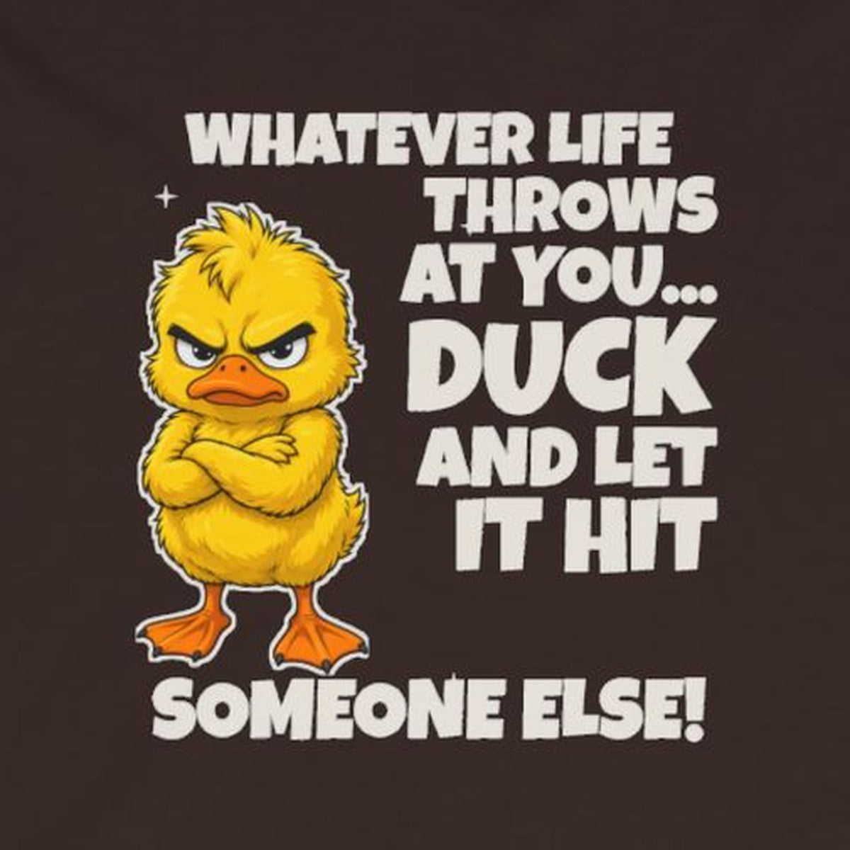 Duck and Let It Hit Someone Else Long Sleeve Tee – Dark Chocolate – front print close-up