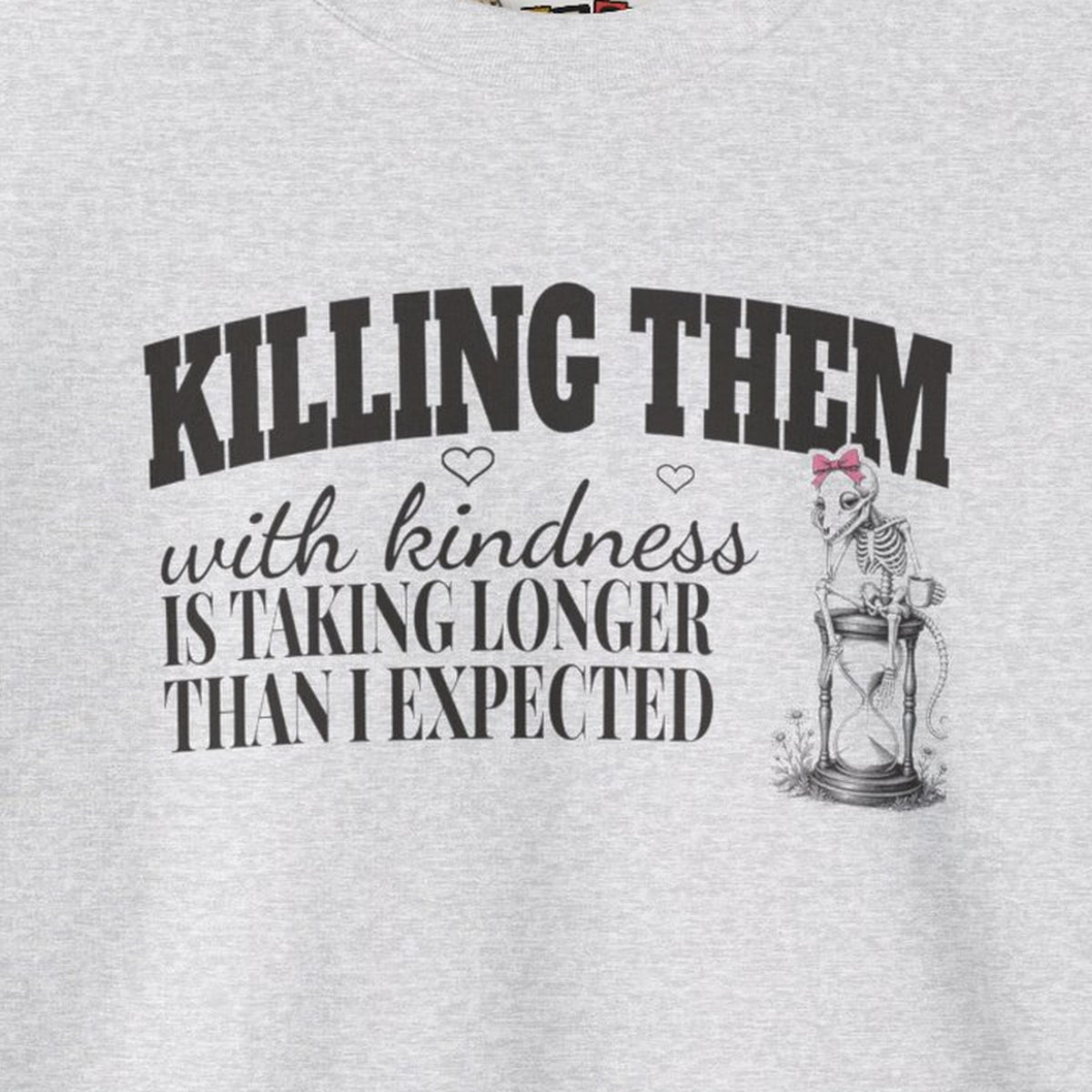 Killing Them With Kindness Is Taking Longer Than I Expected - Carla Sweatshirt – Ash – front print close-up