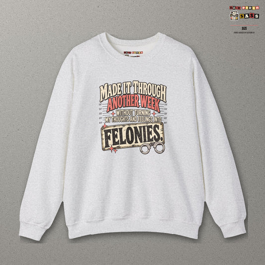 Made It Through Another Week Without Turning My Thoughts and Feelings Into Felonies Sweatshirt – Ash – front