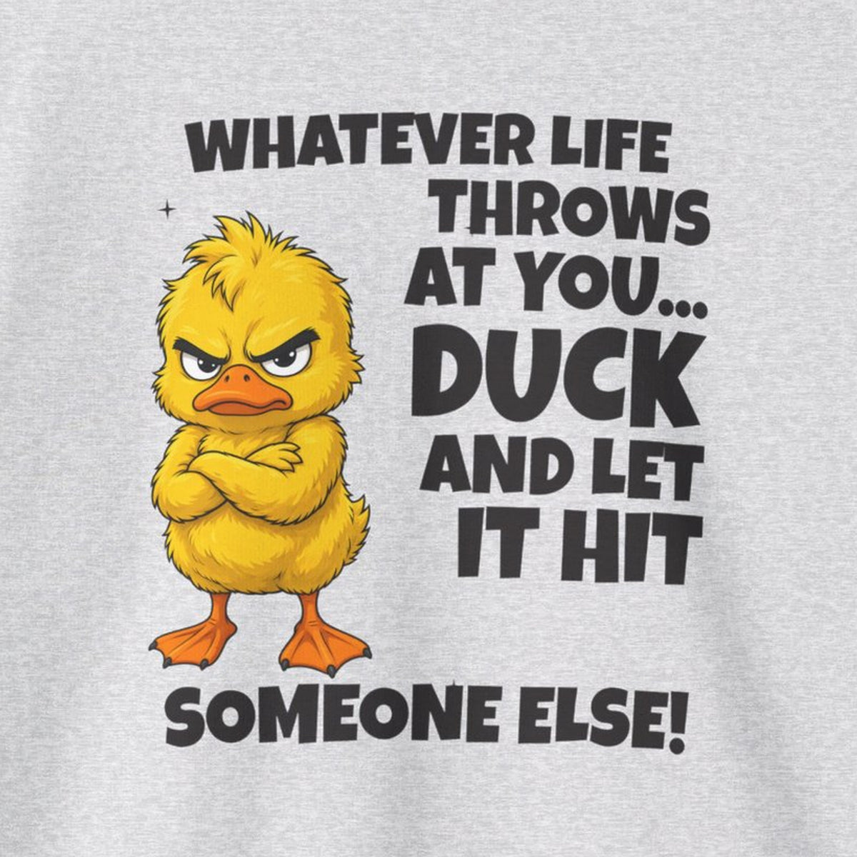 Duck and Let It Hit Someone Else Sweatshirt – Ash – front print close-up