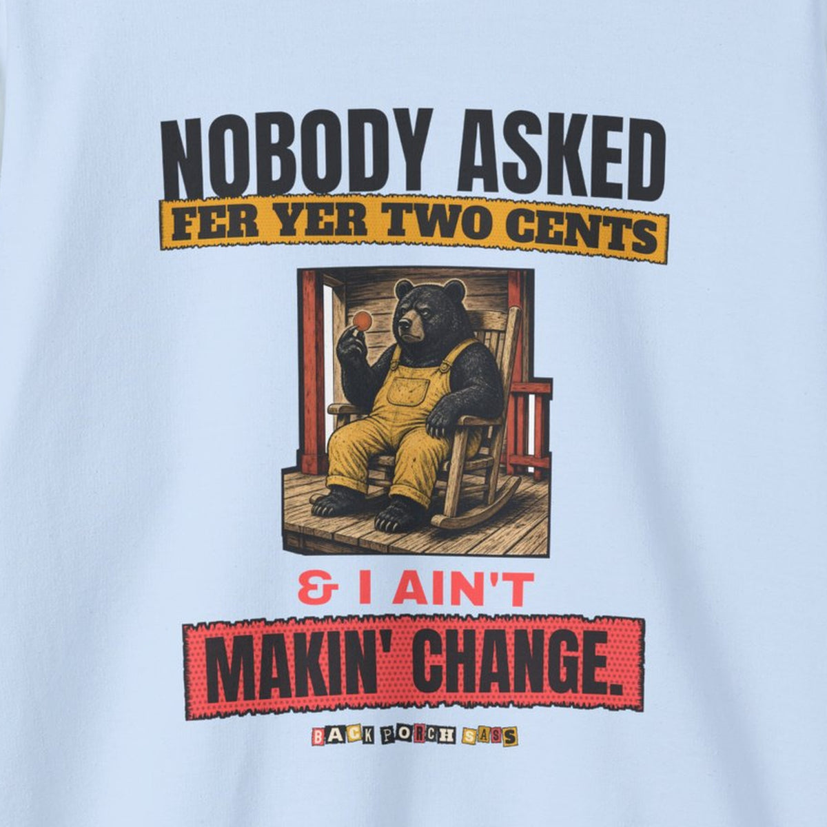 Nobody Asked Fer Yer Two Cents Bear Sweatshirt – Back Porch Sass – Light Blue – front print close-up