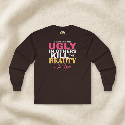 Don't Let the Ugly in Others Kill the Beauty in You Women's Long Sleeve Tee – Front Porch Grace – Dark Chocolate – front