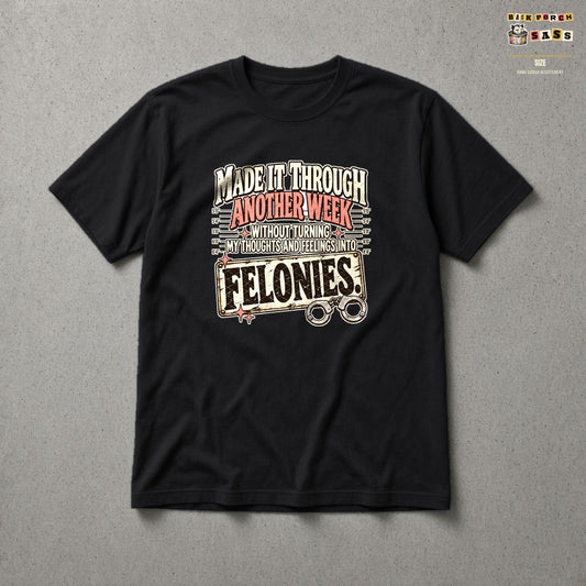 Made It Through Another Week Without Turning My Thoughts and Feelings Into Felonies Tee in Black – Back Porch Sass by The Hillbillies