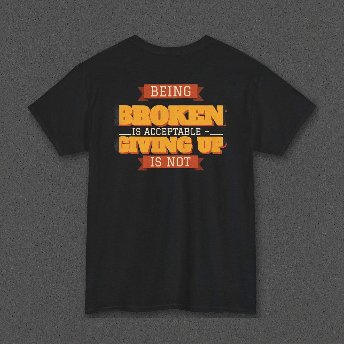 Being Broken Is Acceptable, Giving Up Is Not Tee – Stay Positive – Black – back