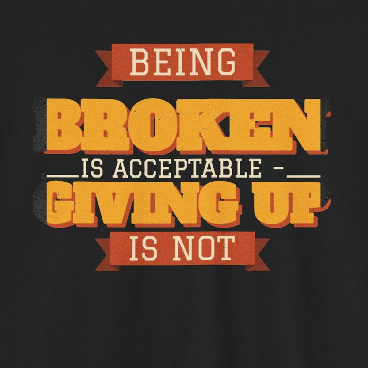 Being Broken Is Acceptable, Giving Up Is Not Tee – Stay Positive – Black – back print close-up