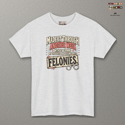 Made It Through Another Week Without Turning My Thoughts and Feelings Into Felonies Tee – Ash – front