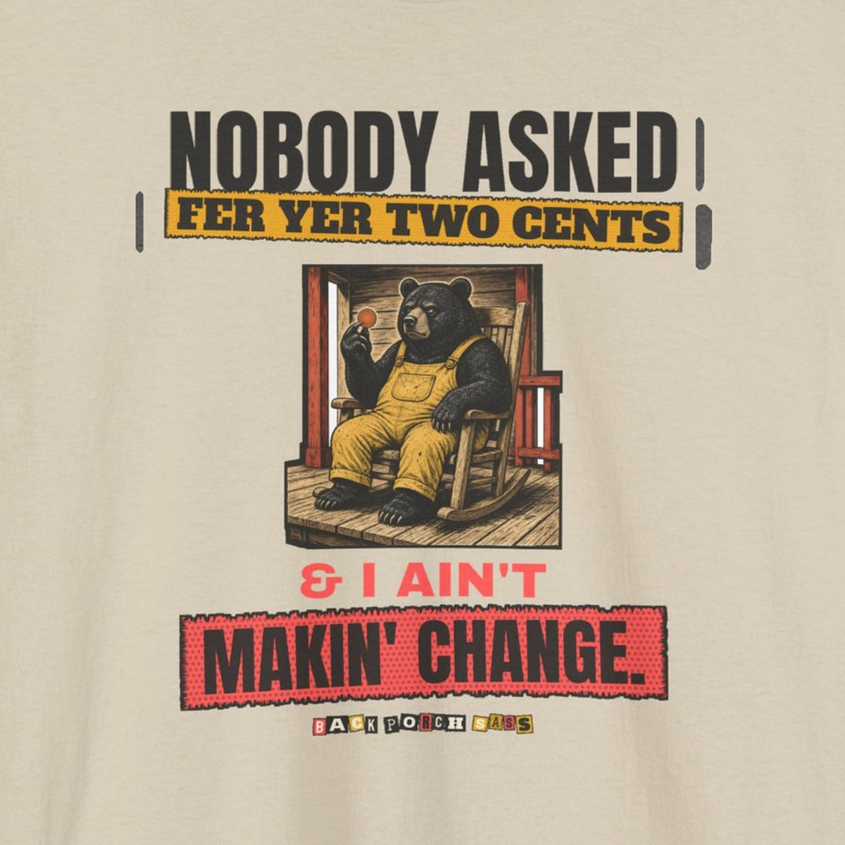 Nobody Asked Fer Yer Two Cents Bear Tee – Back Porch Sass – Sand – front print close-up