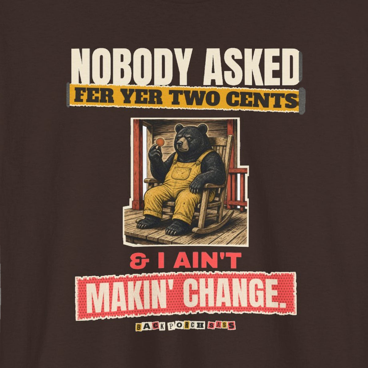 Nobody Asked Fer Yer Two Cents Bear Tee – Back Porch Sass – Dark Chocolate – front print close-up