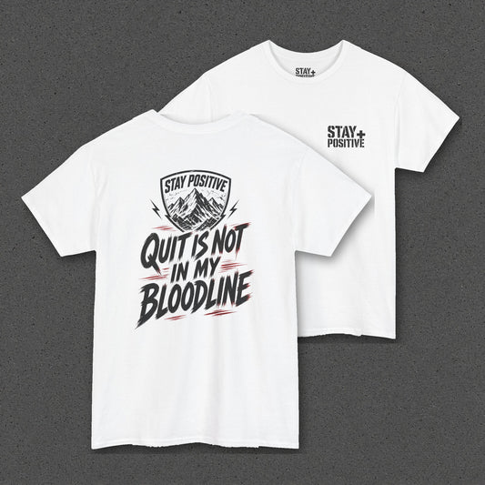 Quit Is Not in My Bloodline Tee – Stay Positive – White – back and front