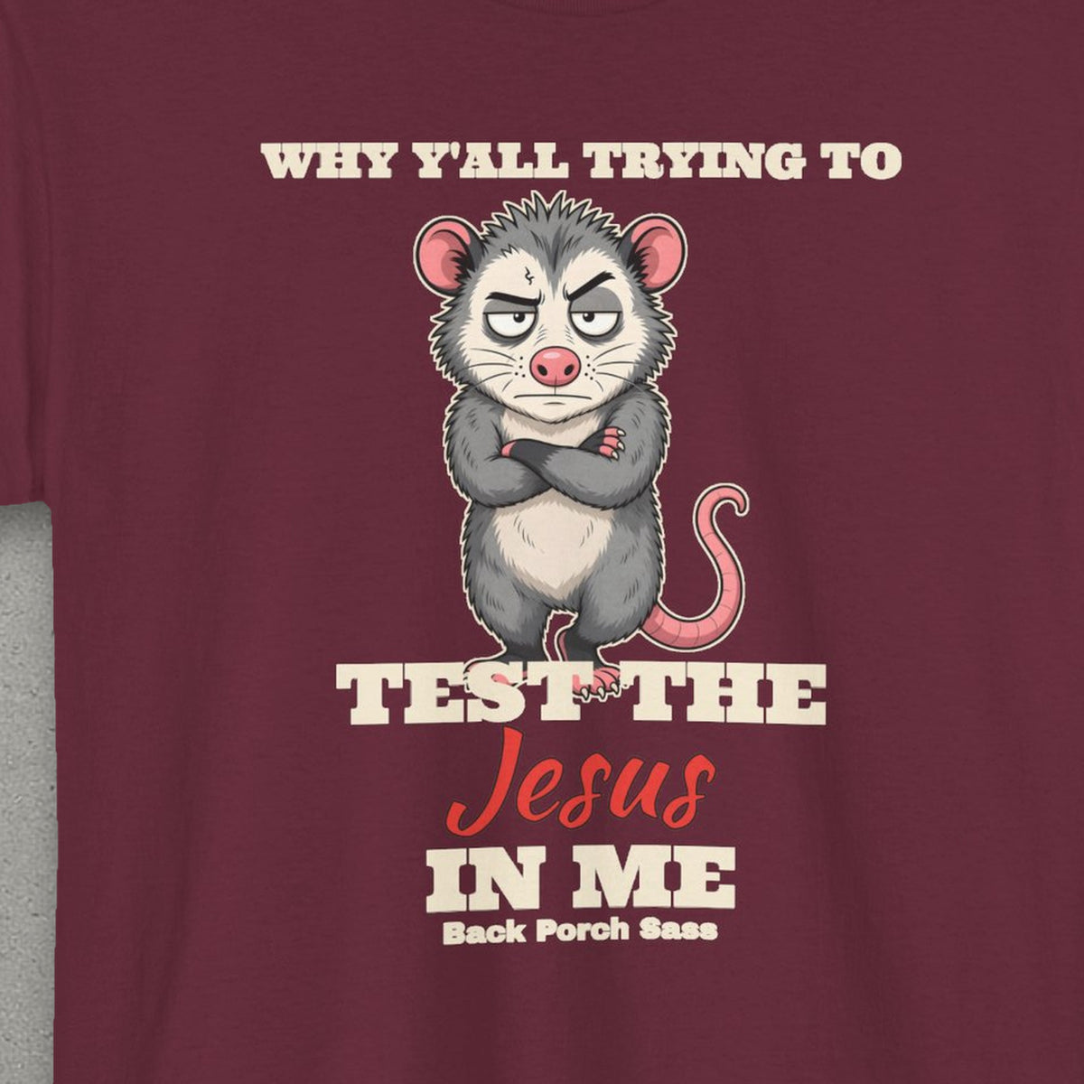 Why Y'all Trying to Test the Jesus in Me Possum Tee – Back Porch Sass – Maroon – front print close-up